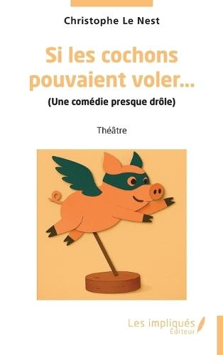 Si les cochons pouvaient voler...: (Une comédie presque drôle)