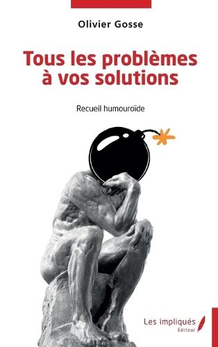 Tous les problèmes à vos solutions: Recueil humouroïde
