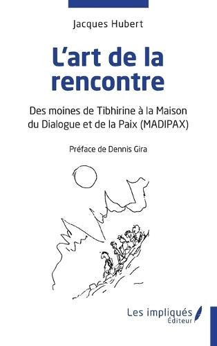 L'art de la rencontre: Des moines de Tibhirine à la Maison du Dialogue et de la Paix (MADIPAX)