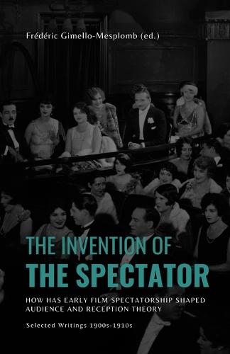 The Invention of the Spectator: How has Early film Spectatorship shaped Audience and Reception Theory. Selected Writings (1900s-1910s)