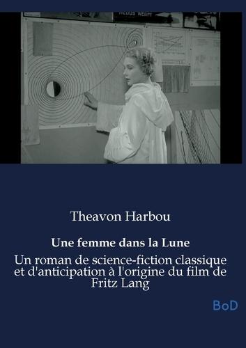 Une femme dans la Lune: Un roman de science-fiction classique et d'anticipation à l'origine du film de Fritz Lang