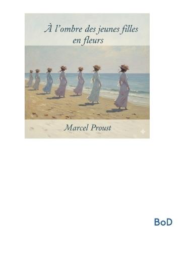 À l'ombre des jeunes filles en fleurs: Le deuxième volet monumental du cycle romanesque À la recherche du temps perdu de Marcel Proust