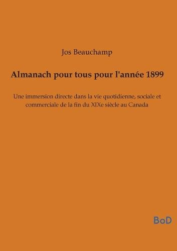 Almanach pour tous pour l'année 1899: Une immersion directe dans la vie quotidienne, sociale et commerciale de la fin du XIXe siècle au Canada