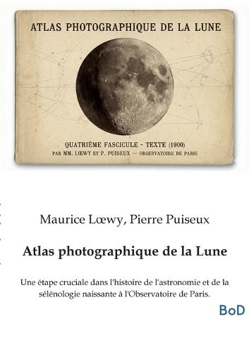 Atlas photographique de la Lune: Une étape cruciale dans l'histoire de l'astronomie et de la sélénologie naissante à l'Observatoire de Paris.