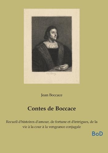 Contes de Boccace: Recueil d'histoires d'amour, de fortune et d'intrigues, de la vie à la cour à la vengeance conjugale