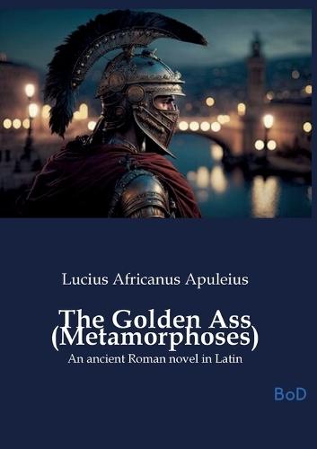 The Golden Ass (Metamorphoses): An ancient Roman novel in Latin