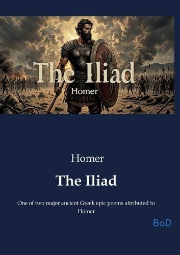The Iliad: One of two major ancient Greek epic poems attributed to Homer