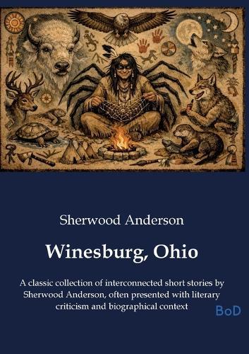 Winesburg, Ohio: A classic collection of interconnected short stories by Sherwood Anderson, often presented with literary criticism and biographical context