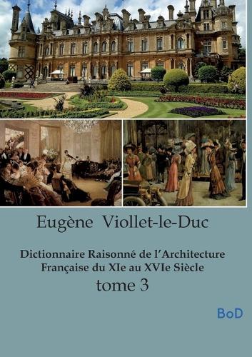 Dictionnaire Raisonné de l'Architecture Française du XIe au XVIe Siècle: tome 3
