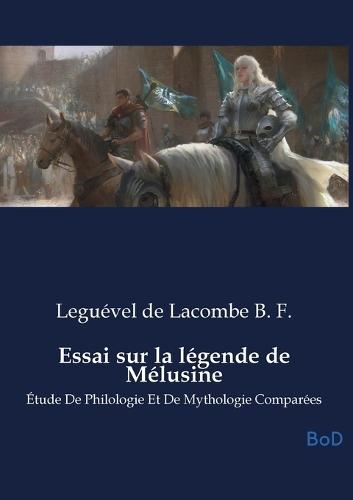 Essai sur la légende de Mélusine: Étude De Philologie Et De Mythologie Comparées