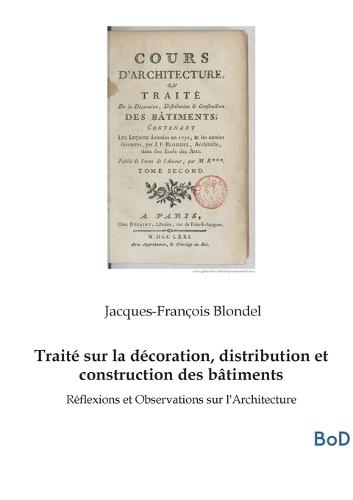 Traité sur la décoration, distribution et construction des bâtiments: Réflexions et Observations sur l'Architecture