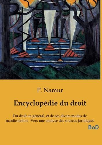 Encyclopédie du droit: Du droit en général, et de ses divers modes de manifestation - Vers une analyse des sources juridiques