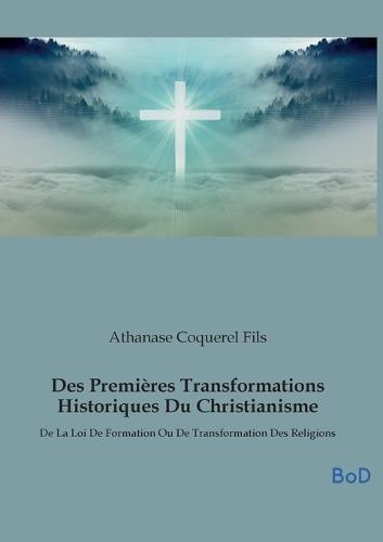 Des Premières Transformations Historiques Du Christianisme: De La Loi De Formation Ou De Transformation Des Religions