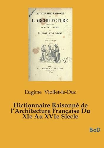 Dictionnaire Raisonné de l'Architecture Française Du XIe Au XVIe Siecle: tome 5
