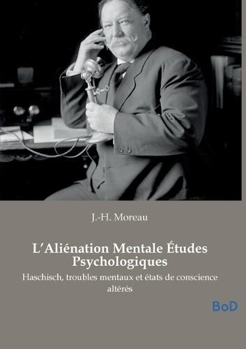 L'Aliénation Mentale Études Psychologiques: Haschisch, troubles mentaux et états de conscience altérés
