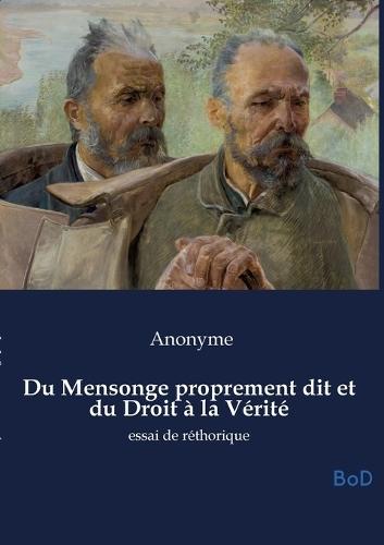 Du Mensonge proprement dit et du Droit à la Vérité: essai de réthorique