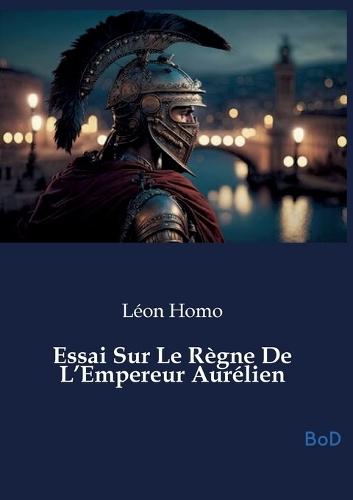 Essai Sur Le Règne De L'Empereur Aurélien