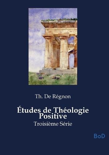 Études de Théologie Positive: Troisième Série