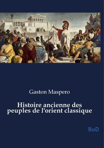 Histoire ancienne des peuples de l'orient classique