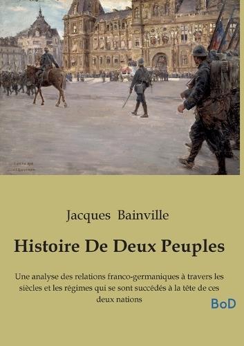 Histoire De Deux Peuples: Une analyse des relations franco-germaniques à travers les siècles et les régimes qui se sont succédés à la tête de ces deux nations