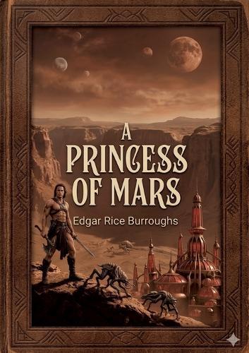 A Princess of Mars: by Edgar Rice Burroughs
