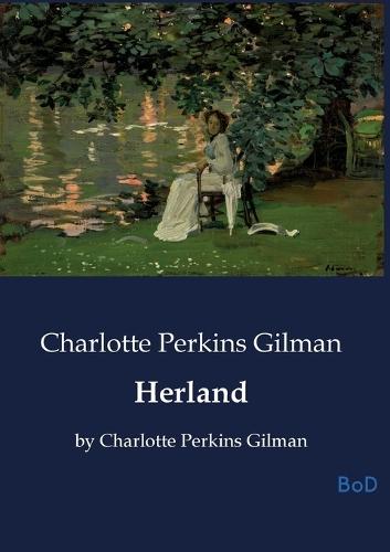 Herland: by Charlotte Perkins Gilman