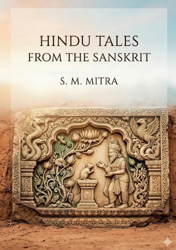 Hindu Tales from the Sanskrit: by S. M. Mitra
