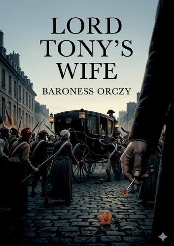 Lord Tony's Wife: by Baroness Orczy
