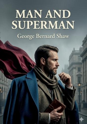 Man and Superman: by George Bernard Shaw