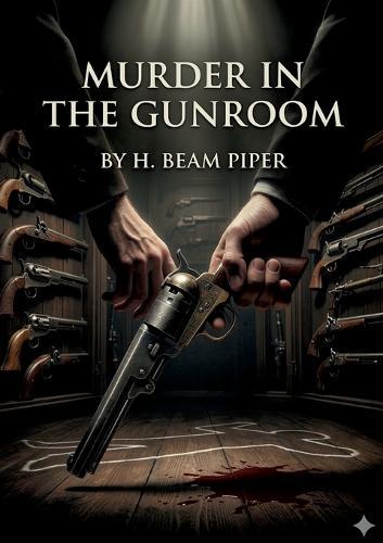 Murder in the Gunroom: by H. Beam Piper