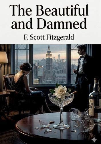 The Beautiful and Damned: by F. Scott Fitzgerald