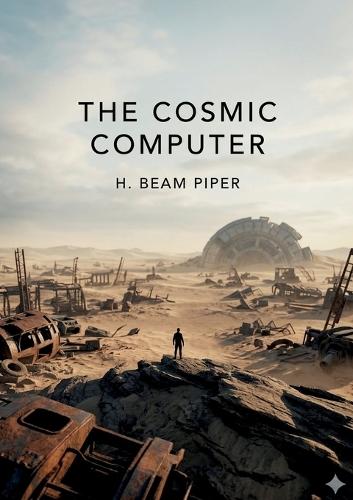 The Cosmic Computer: by H. Beam Piper