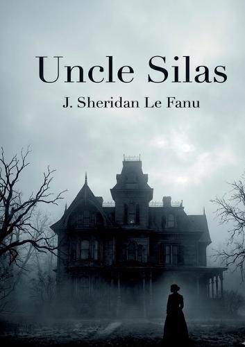 Uncle Silas: by J. Sheridan Le Fanu