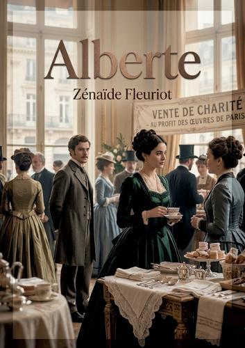 Alberte: Les péripéties d'Alberte de la Rochefaucon, une jeune fille de vingt ans, dans un récit où charité et mondanités parisiennes se rencontrent