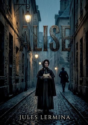Alise: Une intrigue captivante dans le Paris du XIXe siècle, où Alise est confrontée aux secrets et aux passions de son entourage.