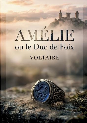 Amélie ou le Duc de Foix: Un drame en cinq actes explorant les thèmes de l'amour, du devoir et de la politique dans un contexte historique complexe.