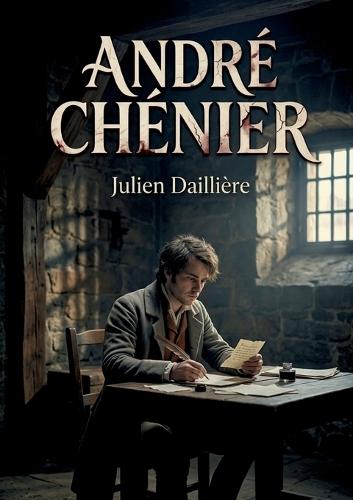 André Chénier: Le drame en trois actes et en vers d'un auteur dramatique français du XIXe siècle, Julien Daillière, sur la vie du poète André Chénier.