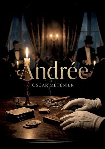 Andrée: La passion destructrice et les tourments d'une liaison interdite dans ce roman d'Oscar Méténier, explorant les bas fonds parisiens et les cercles de jeu.