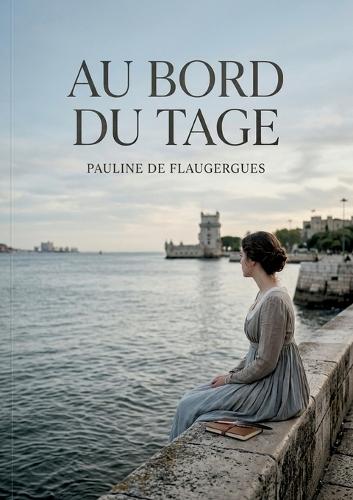 Au bord du Tage: Les vers mélancoliques d'une poétesse en exil, vibrant au rythme du Tage, entre nostalgie de la patrie et quête d'amitié, dans un recueil dédié à quelques âmes bienveillantes.
