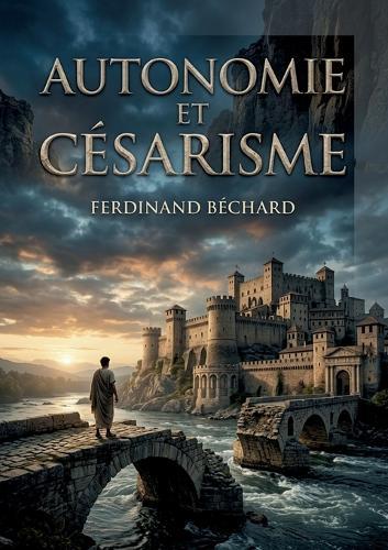 Autonomie et Césarisme: Une introduction au droit municipal moderne par Ferdinand Béchard, explorant l'équilibre entre autonomie locale et pouvoir central au XIXe siècle.