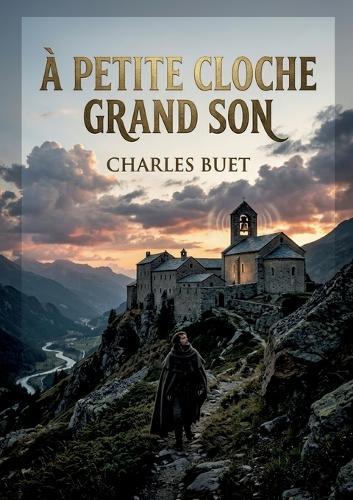À petite cloche grand son: Une plongée dans la Savoie du XIVe siècle à travers un récit mêlant histoire et fiction par Charles Buet