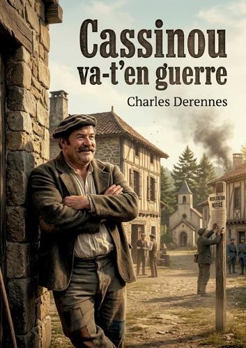Cassinou va-t'en guerre: Les aventures rocambolesques de Cassinou, un personnage truculent confronté aux rumeurs de guerre dans un village des Landes