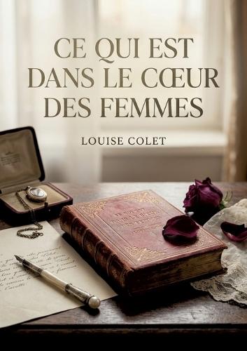 Ce qui est dans le coeur des femmes: Une exploration poétique des sentiments féminins révélant les complexités de l'amour, de la souffrance et de la résilience au XIXe siècle