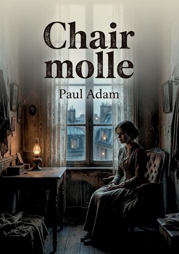 Chair molle: La chair à vif d'une jeune femme dans un roman naturaliste de Paul Adam, témoin d'une époque.