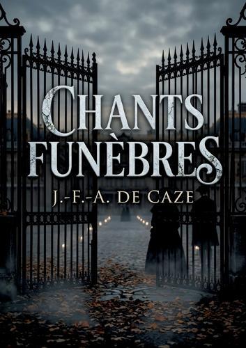 Chants funèbres: Des chants poétiques sur l'attaque du château de Versailles et des Tuileries offrant une perspective lyrique sur la Révolution Française.