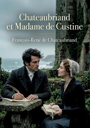 Chateaubriand et Madame de Custine: Une biographie croisée révèle la correspondance inédite entre l'écrivain et la marquise, éclairant leurs relations complexes et l'histoire littéraire du 19e siècle