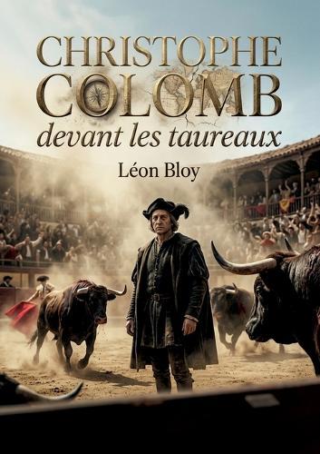 Christophe Colomb devant les taureaux: Une critique acerbe de la société et de la décadence moderne par Léon Bloy, à travers le prisme des courses de taureaux et de la figure controversée de Christophe Colomb.