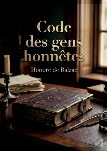 Code des gens honnêtes: Un guide pratique pour se prémunir contre les escroqueries et les vols, écrit par Honoré de Balzac