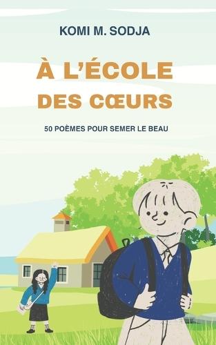 À l'École Des Coeurs: 50 Poèmes Pour Semer Le Beau