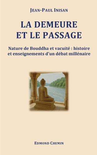 La demeure et le passage: Nature de Bouddha et vacuité histoire et enseignements d'un débat millénaire
